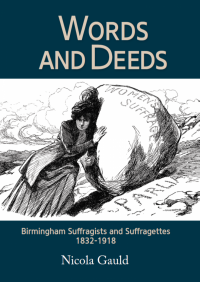 Words and Deeds - Birmingham Suffragists and Suffragettes 1832-1918