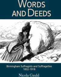 Words and Deeds - Birmingham Suffragists and Suffragettes 1832-1918