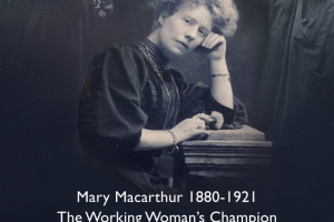 Mary Macarthur 1880-1921 The Working Woman’s Champion