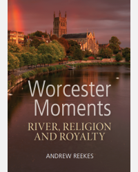 Worcester Moments: River, Religion and Royalty