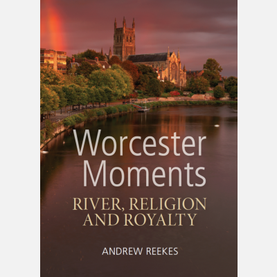 Worcester Moments: River, Religion and Royalty